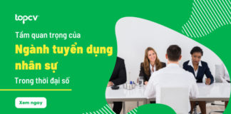 Tầm quan trọng của ngành tuyển dụng nhân sự trong thời đại số nganh-tuyen-dung-nhan-su-topcv