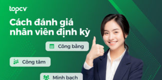 Cách đánh giá nhân viên định kỳ công tâm – công bằng – minh bạch Cách đánh giá nhân viên định kỳ công tâm - công bằng - minh bạch
