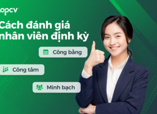 Cách đánh giá nhân viên định kỳ công tâm – công bằng – minh bạch Cách đánh giá nhân viên định kỳ công tâm - công bằng - minh bạch