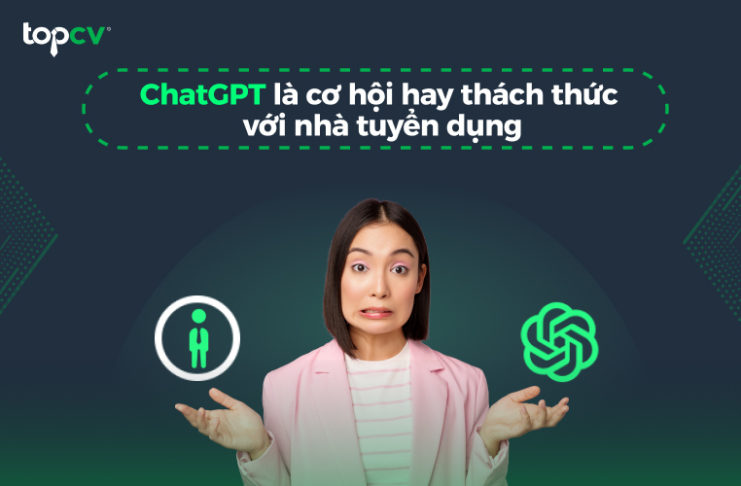 Giải đáp: ChatGPT là cơ hội hay thách thức với nhà tuyển dụng?