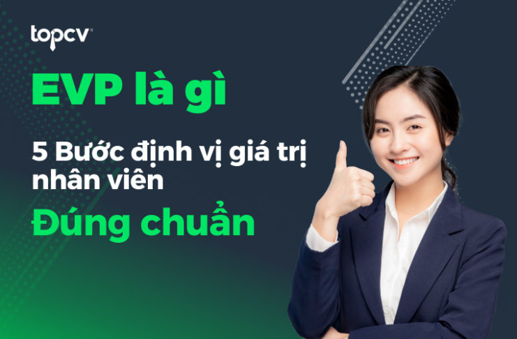 EVP là gì? 5 Bước định vị giá trị nhân viên đúng chuẩn EVP là gì? 5 Bước định vị giá trị nhân viên đúng chuẩn