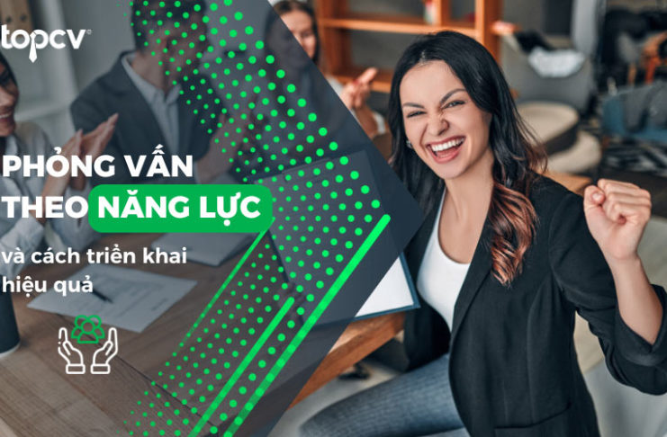 Phỏng vấn theo năng lực là gì? Cách triển khai phỏng vấn hiệu quả Phỏng vấn theo năng lực là gì? Cách triển khai phỏng vấn hiệu quả