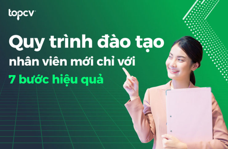 Xây dựng quy trình đào tạo nhân viên mới với 7 bước hiệu quả Xây dựng quy trình đào tạo nhân viên mới với 7 bước hiệu quả