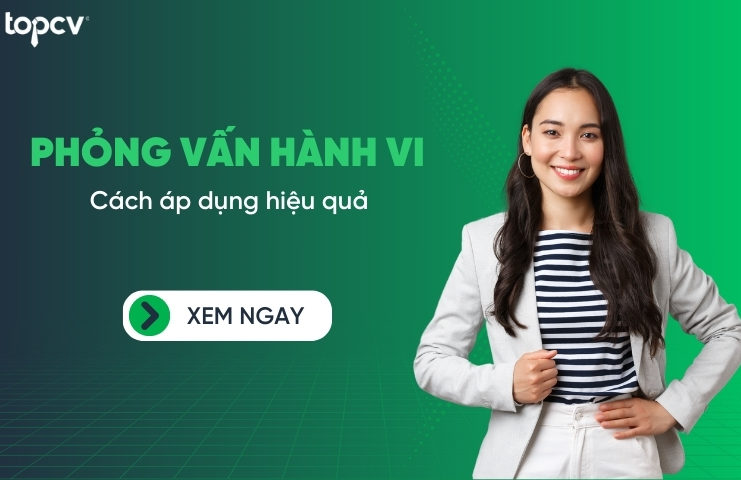 Phỏng vấn hành vi là gì? Cách phỏng vấn hành vi hiệu quả trong tuyển dụng Phỏng vấn hành vi là gì? Cách áp dụng phỏng vấn hành vi hiệu quả