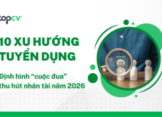 10 xu hướng tuyển dụng định hình “cuộc đua” thu hút nhân tài năm 2026 Xu hướng tuyển dụng 2026