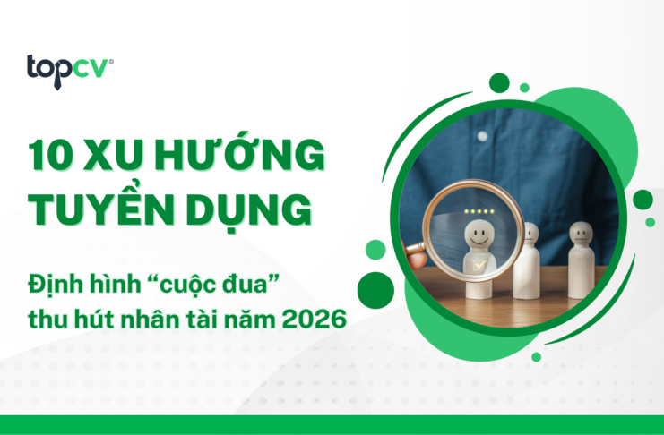 10 xu hướng tuyển dụng định hình “cuộc đua” thu hút nhân tài năm 2026 Xu hướng tuyển dụng 2026