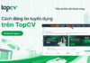 Bí quyết đăng tin tuyển dụng trên TopCV: 4 bước tối ưu để thu hút nhân tài Cách đăng tin tuyển dụng trên TopCV hiệu quả